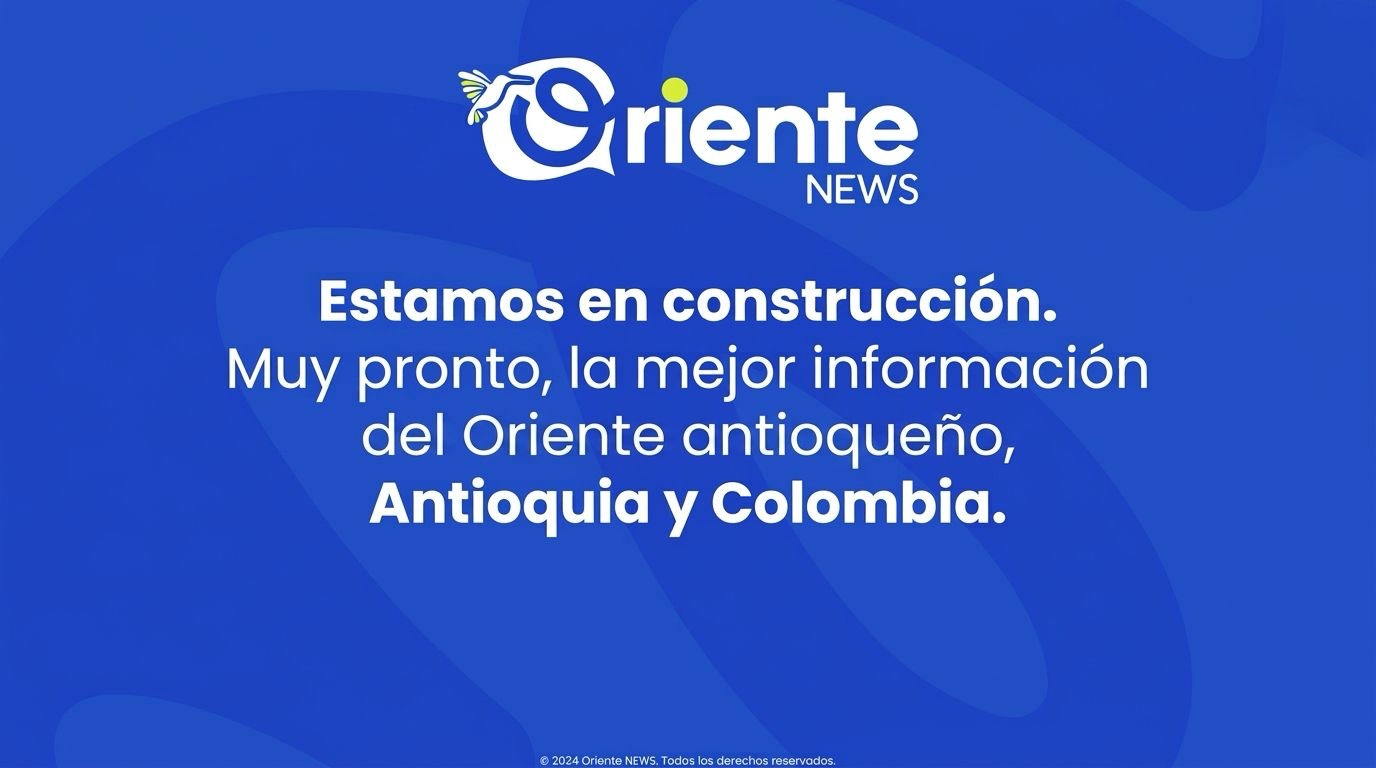 Oriente News. Estamos en construcción. Muy pronto, la mejor información del Oriente antioqueño, Antioquia y Colombia.
